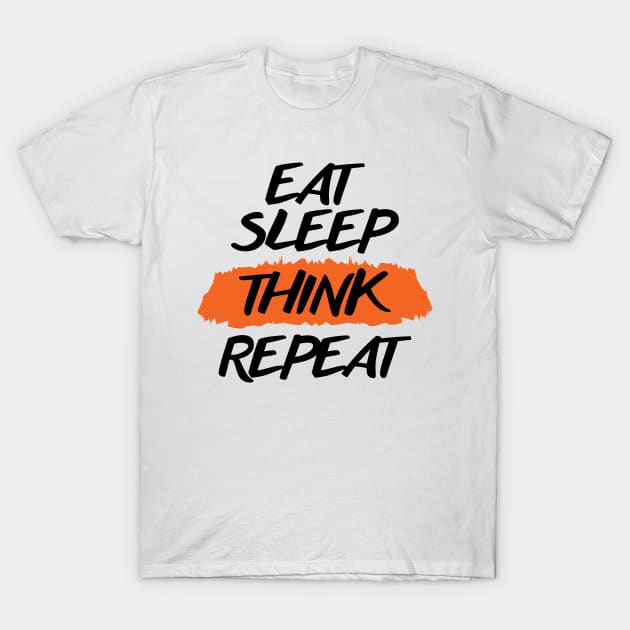 Eat Sleep Think Repeat T-Shirt by niawoutfit